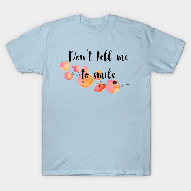 Don't Tell Me to Smile T-Shirt by Jen Talley Design